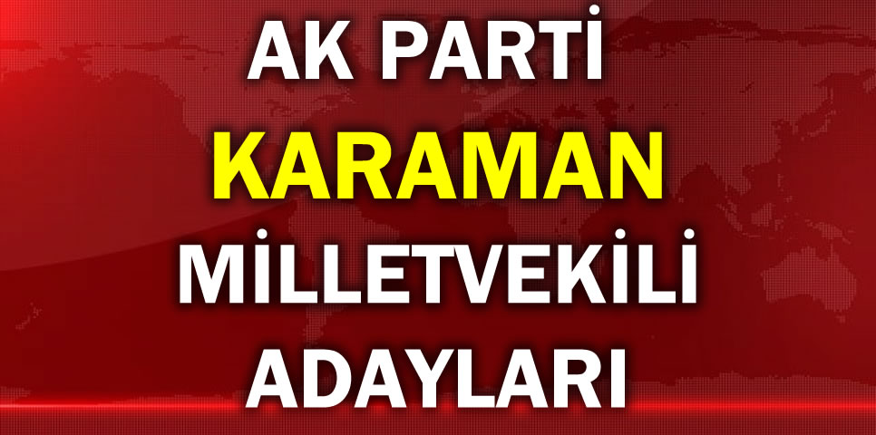 AK PARTİ KARAMAN MİLLETVEKİLİ ADAY LİSTESİ